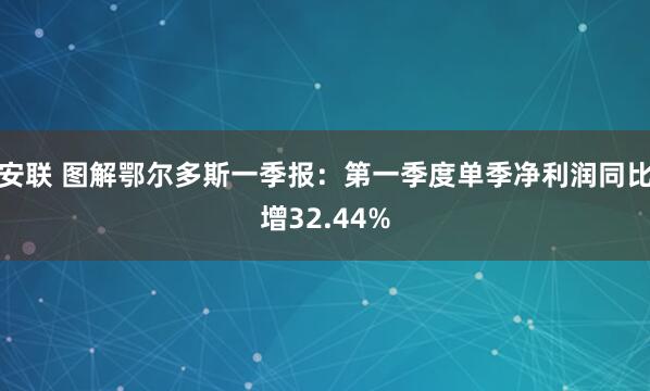 安联 图解鄂尔多斯一季报：第一季度单季净利润同比增32.44%